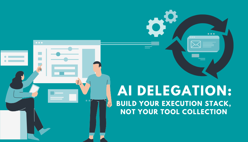 Delegating with AI: Build Your Execution Stack, Not Your Tool Collection