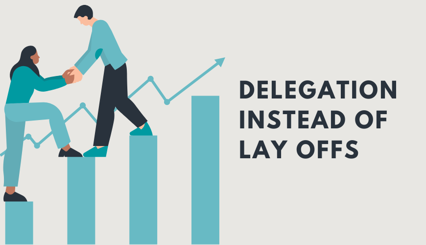 In a Tough Economy, Delegate Instead of Laying Off Workers