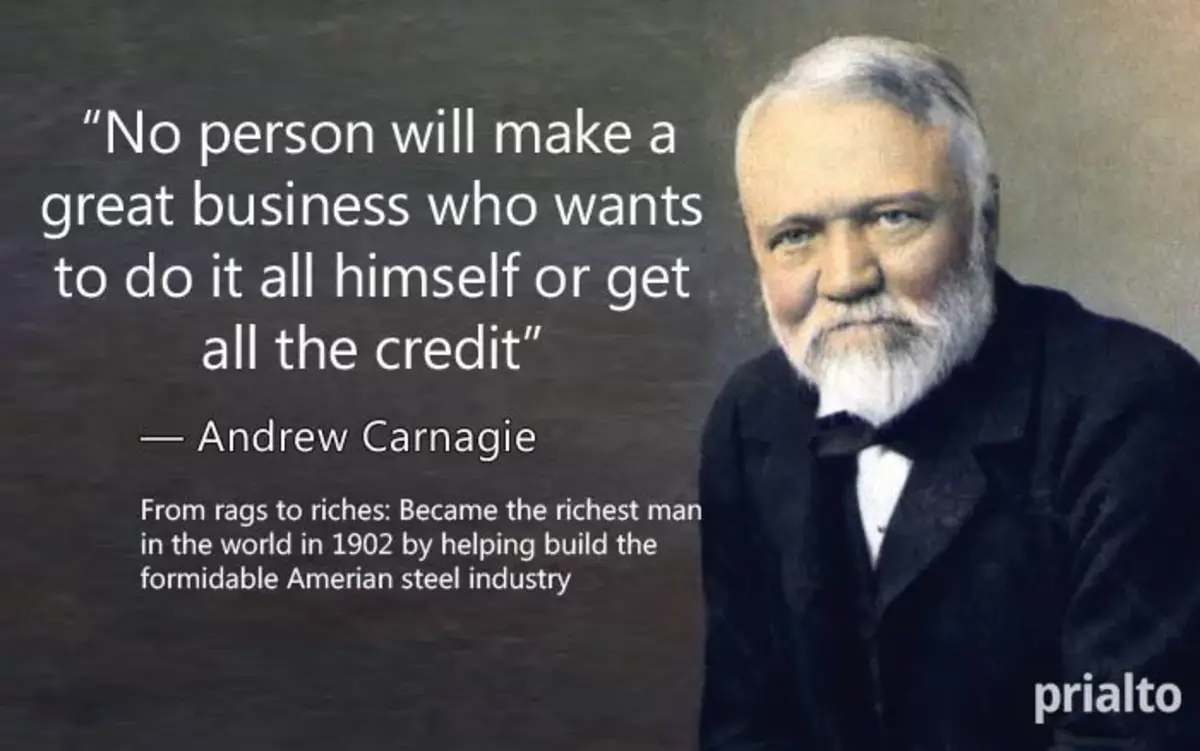 Delegation quote on leadership by Andrew-Carnagie. "No person will make a great business who wants to do it all himself or get all the credit"