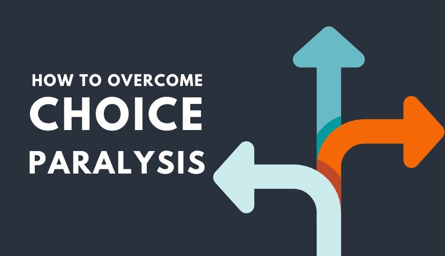 How to Overcome Choice Paralysis and Make Better Decisions